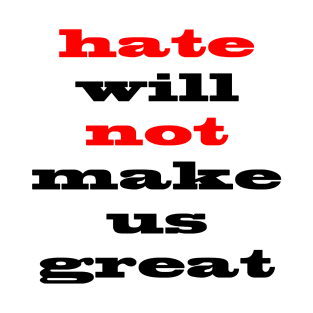 Hate Will Not Make Us Great T-Shirt