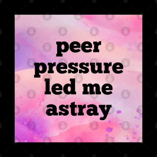 Peer Pressure Led Me Astray by Emma Lorraine Aspen