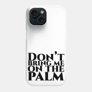 Don’t bring me on the palm Phone Case