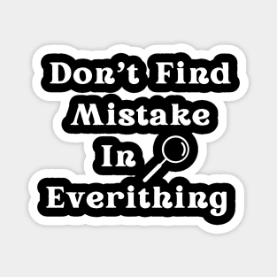 DO NOT FIND MISTAKE IN EVERYTHING Magnet