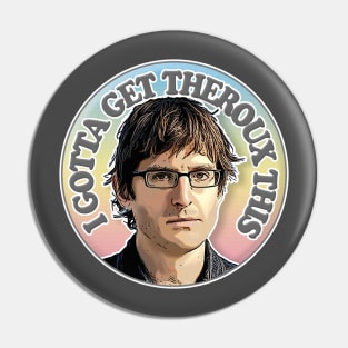 I Gotta Get Theroux This - Humorous Slogan Design Pin