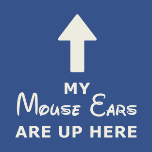 My Mouse Ears Are Up Here (white text) T-Shirt