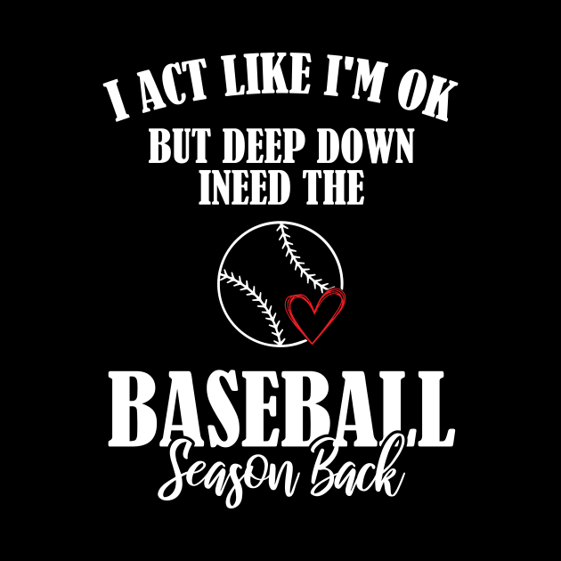 I’m Ok But Deep Down I Need The Baseball Season Back by printalpha-art