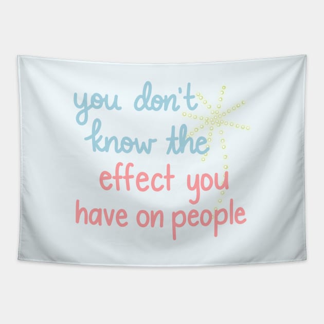 You Don't Know The Effect You Have On People Tapestry by Sofia Kaitlyn Company