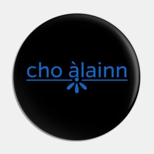 cho àlainn - Scots Gaelic for So Beautiful or Lovely Blue Pin