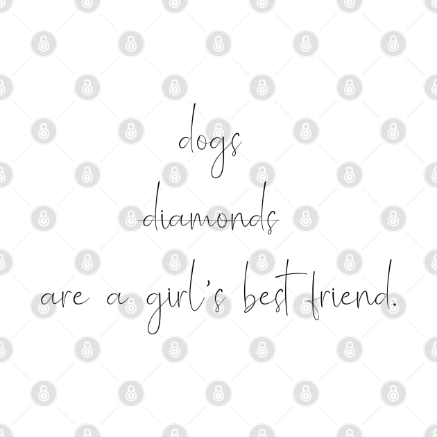 Dogs are a girl's best friend. by Kobi