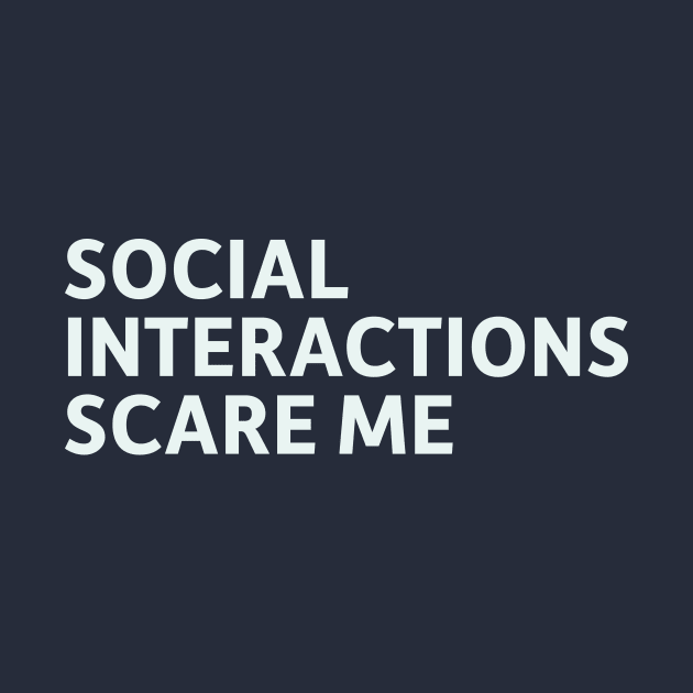 Social Interactions Scare Me by SillyQuotes