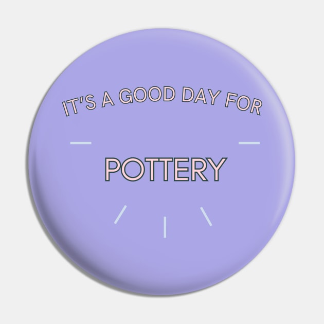 It's a good day for pottery Pin by Sandpod