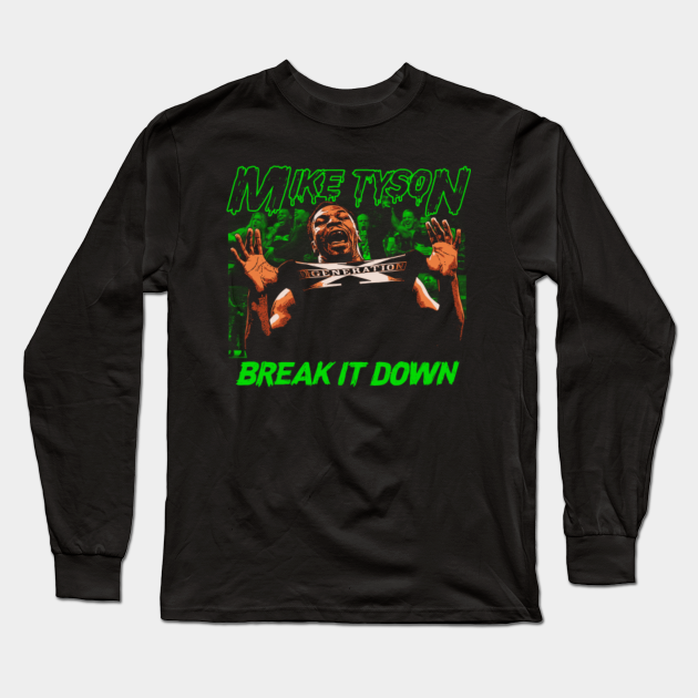 Mike Tyson Break It Down Mike Tyson Long Sleeve T Shirt Teepublic