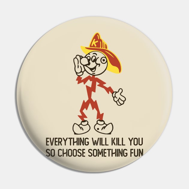 Everything Whill Kill You Pin by asikjosgeh