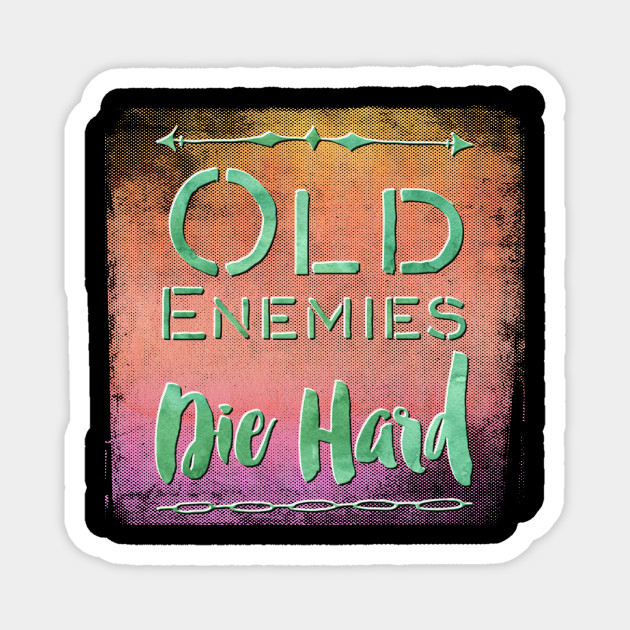 Old Enemies Die Hard Old Enemies Die Hard Magnet Teepublic