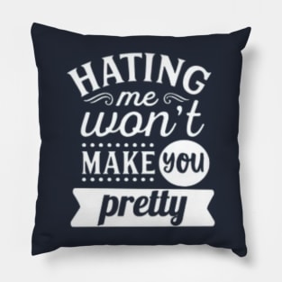 Hating Me Won't Make You Pretty funny Sarcastic Pillow