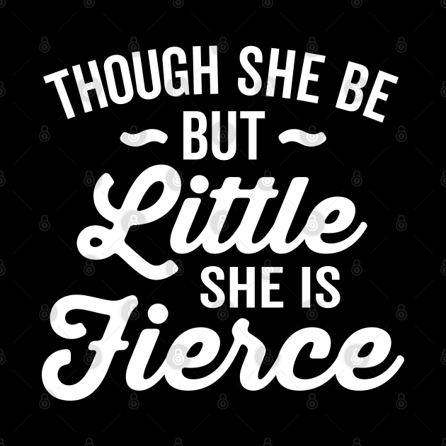 Though She Be But Little She Is Fierce by DetourShirts