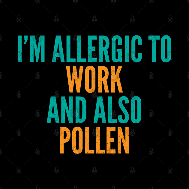 I'm Allergic To Work and Also Pollen by Commykaze