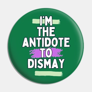 I'm the antidote to dismay Pin