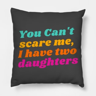 You Can't Scare Me, I Have Two Daughters Pillow