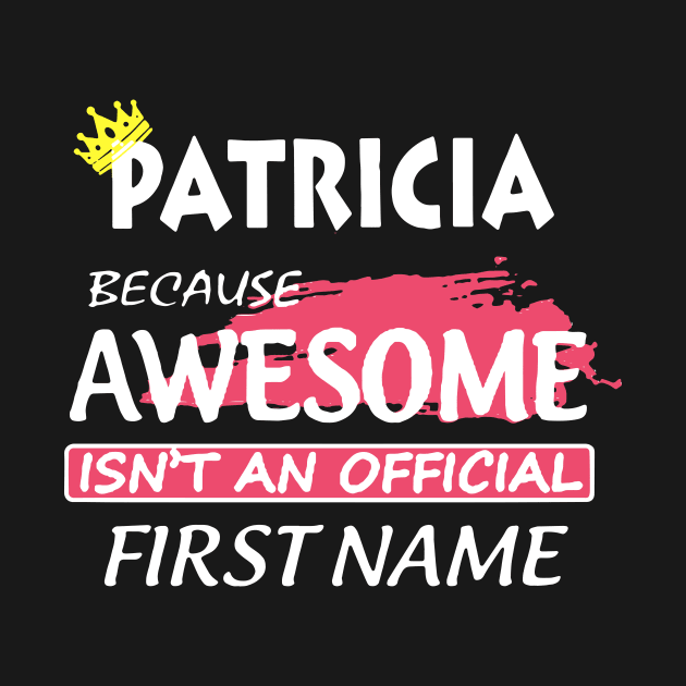 Patricia Because Awesome Is Noy An Official First Name Awesome by huepham613