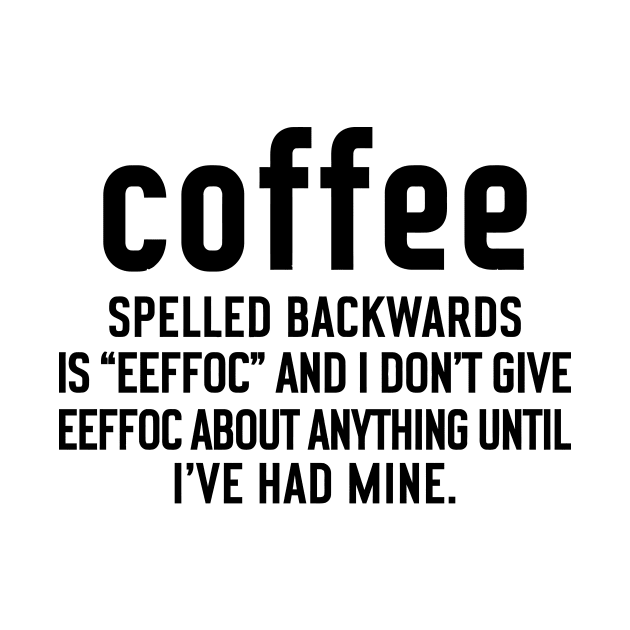 Coffee Spelled Backwards Is Eeffoc by egoandrianooi9