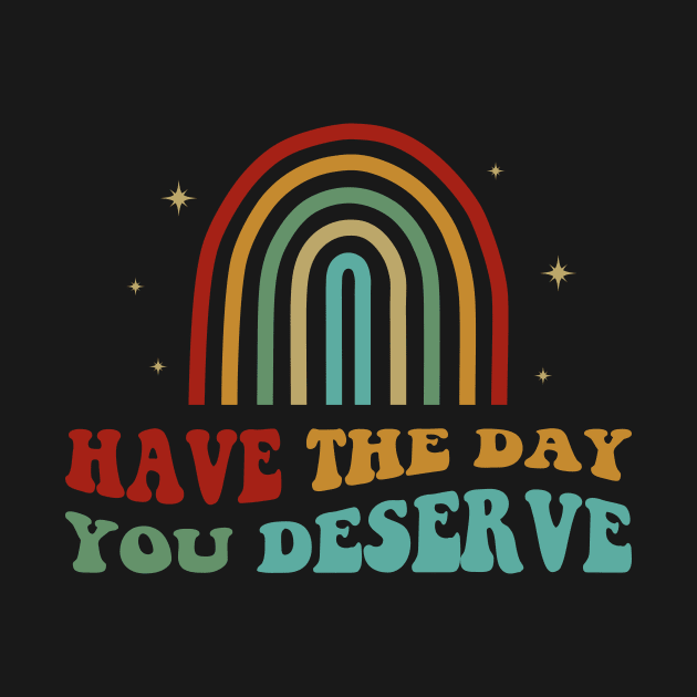 Have The Day You Deserve by ChicGraphix
