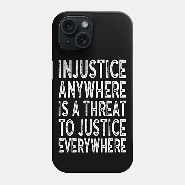 Injustice anywhere is a threat to justice everywhere Phone Case by MZeeDesigns