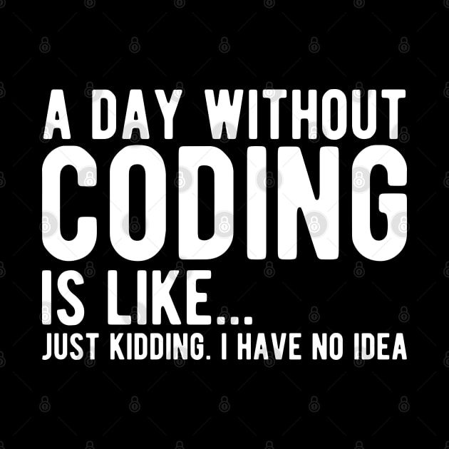 Coder - A day without coding is like... Just kidding, I have no Idea w by KC Happy Shop