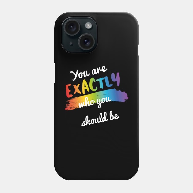 Pride Month You are exactly who you should be Phone Case by Walters Mom