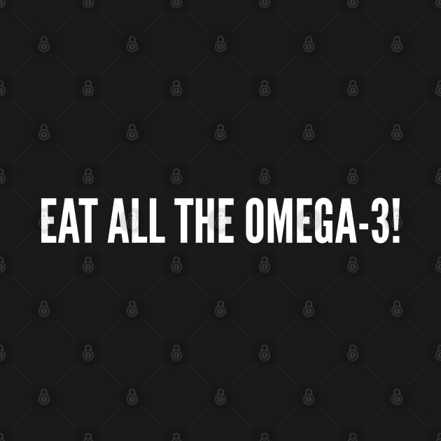 Eat All The Omega-3 Funny Nutrition Humor Slogan by sillyslogans