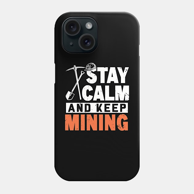 Stay Calm and Keep Mining Phone Case by WyldbyDesign