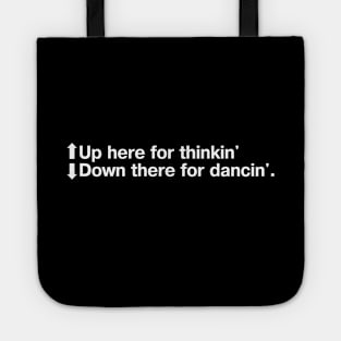 Up here for thinkin'. Down there for dancin'. Tote