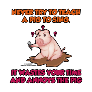 Never Teach A Pig To Sing Funny Inspirational Novelty Gift T-Shirt