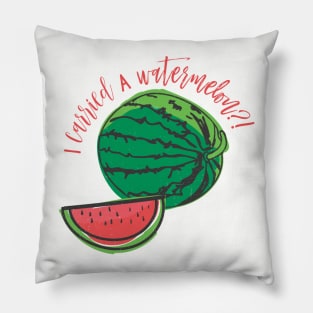 I carried a watermelon?! Pillow