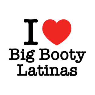 I Love Big Booty Latinas T-Shirt