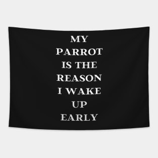 my parrot is the reason I wake up early quote white Tapestry