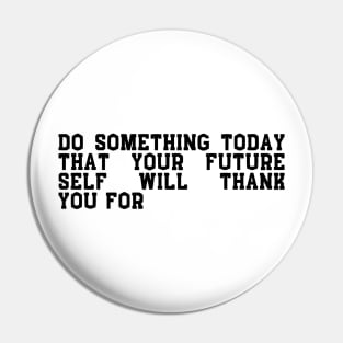 do something today that your future self will thank you Pin