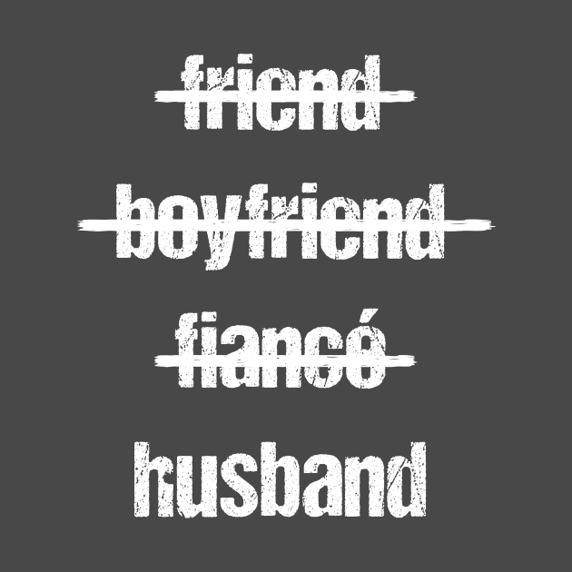 Friend. Boyfriend. Fiancé. Husband. by kaliyuga