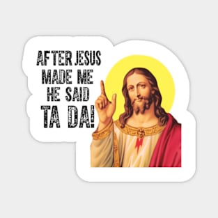 After Jesus Made Me He Said Ta Da Funny Christian Humor Magnet