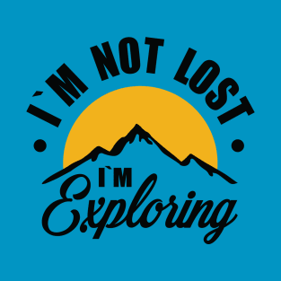 i`m not lost i`m exploring T-Shirt