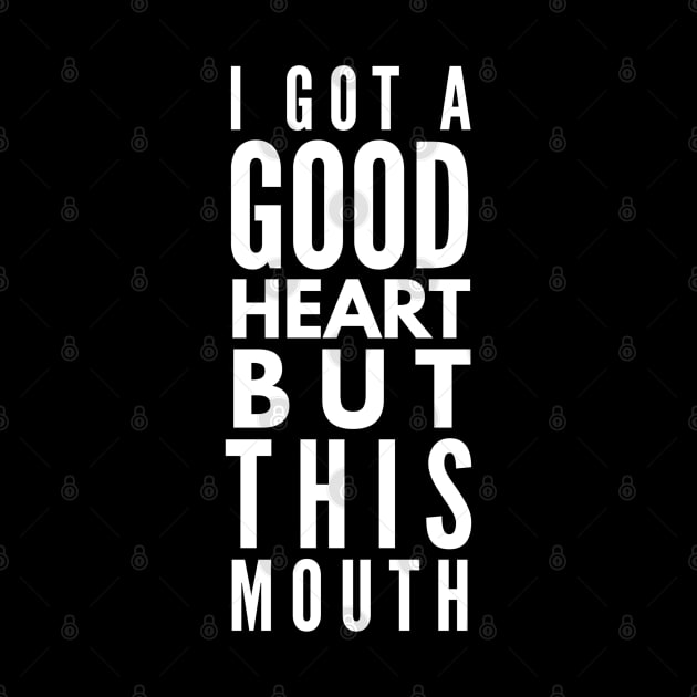 I Got A Good Heart But This Mouth - Funny Sayings by Textee Store