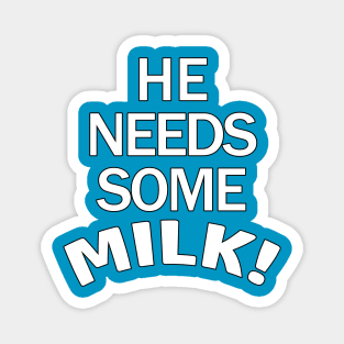 He Needs Some Milk Meme Magnet