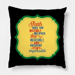 Faith Sees The Invisible Believes The Incredible And Receives The Impossible Pillow