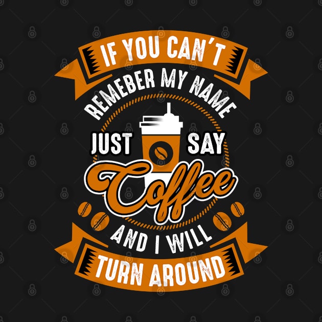 “Just Say Coffee & I Will Turn Around” T Shirt by MaryMas