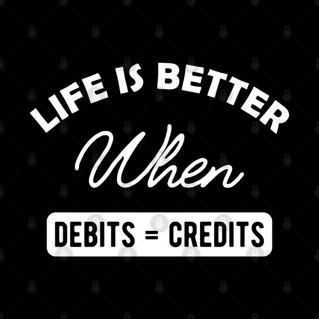 Accountant - Life is better when debits = credits by KC Happy Shop