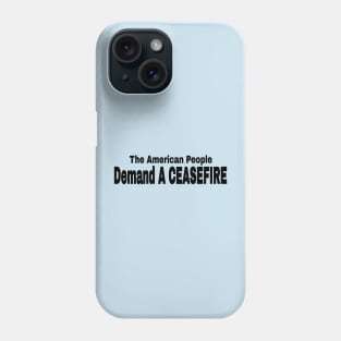 The American People Demand A CEASEFIRE - Black - Front Phone Case