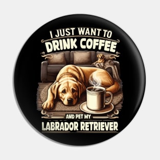 I Just Want To Drink Coffee, Pet My Labrador Retriever Funny Pin