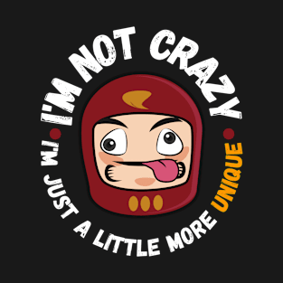 I'm not crazy, I'm just a little more unique T-Shirt