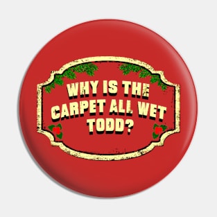 Why Is The Carpet All Wet Todd Christmas Vacation Pin