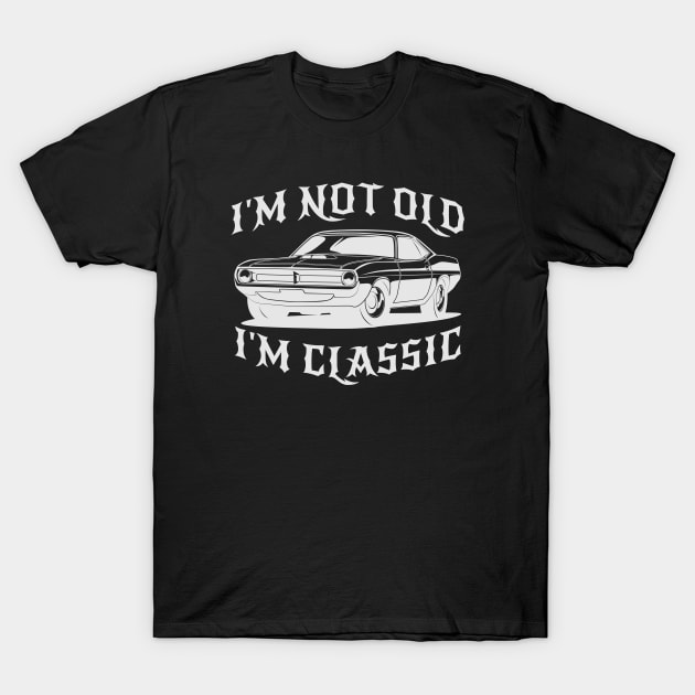 I'm Not Old I'm Classic Car Funny T-Shirt - Mens & Womens I'm Not Old I'm Classic Car Funny T-Shirt - Mens & Womens