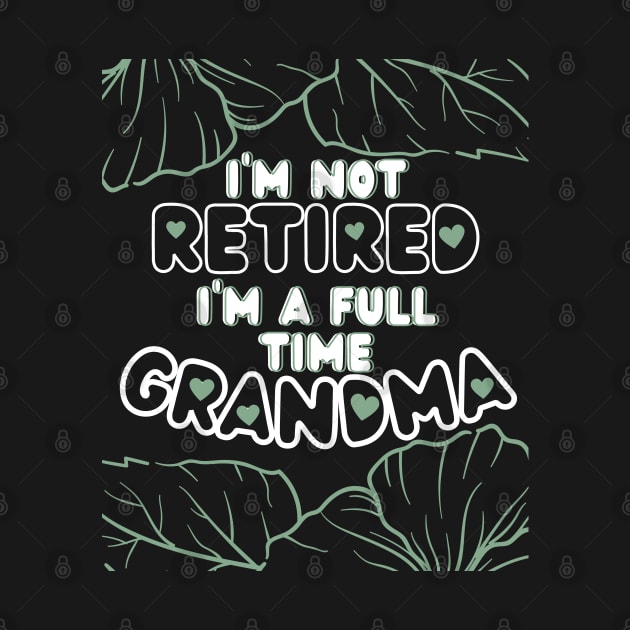 I'm Not Retired I'm a Full Time Grandma by Ezzkouch