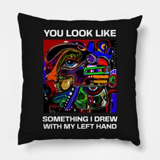 You look like something I drew with my left hand, abstract funny quote Pillow