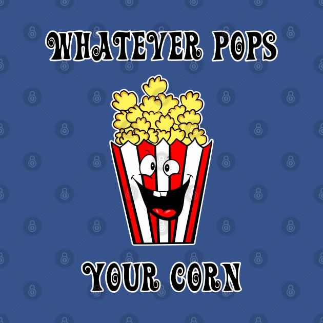 Whatever Pops Your Corn by DitzyDonutsDesigns